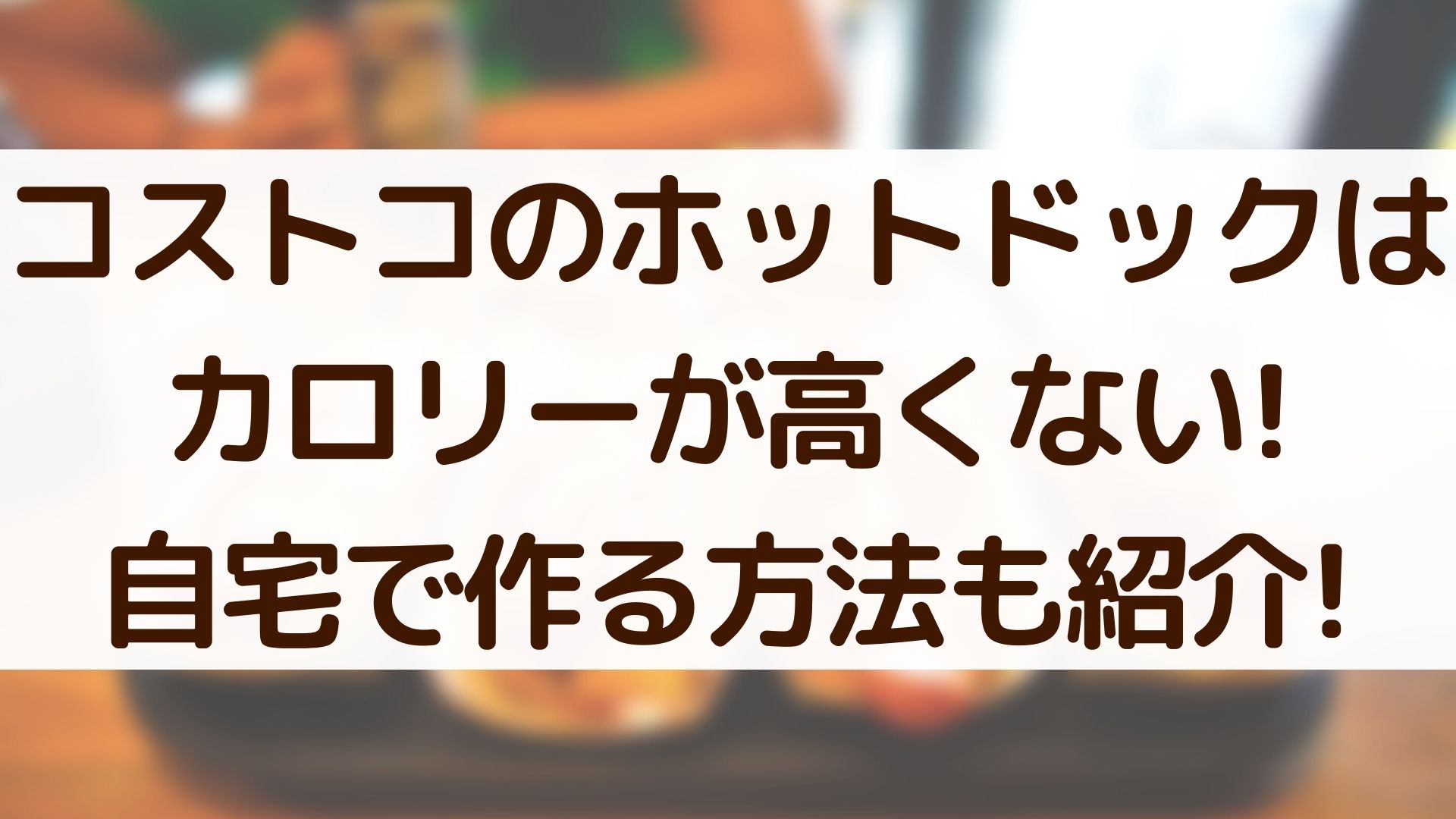 コストコのホットドックはカロリーが高くない 自宅で作る方法も紹介 100点ブログ