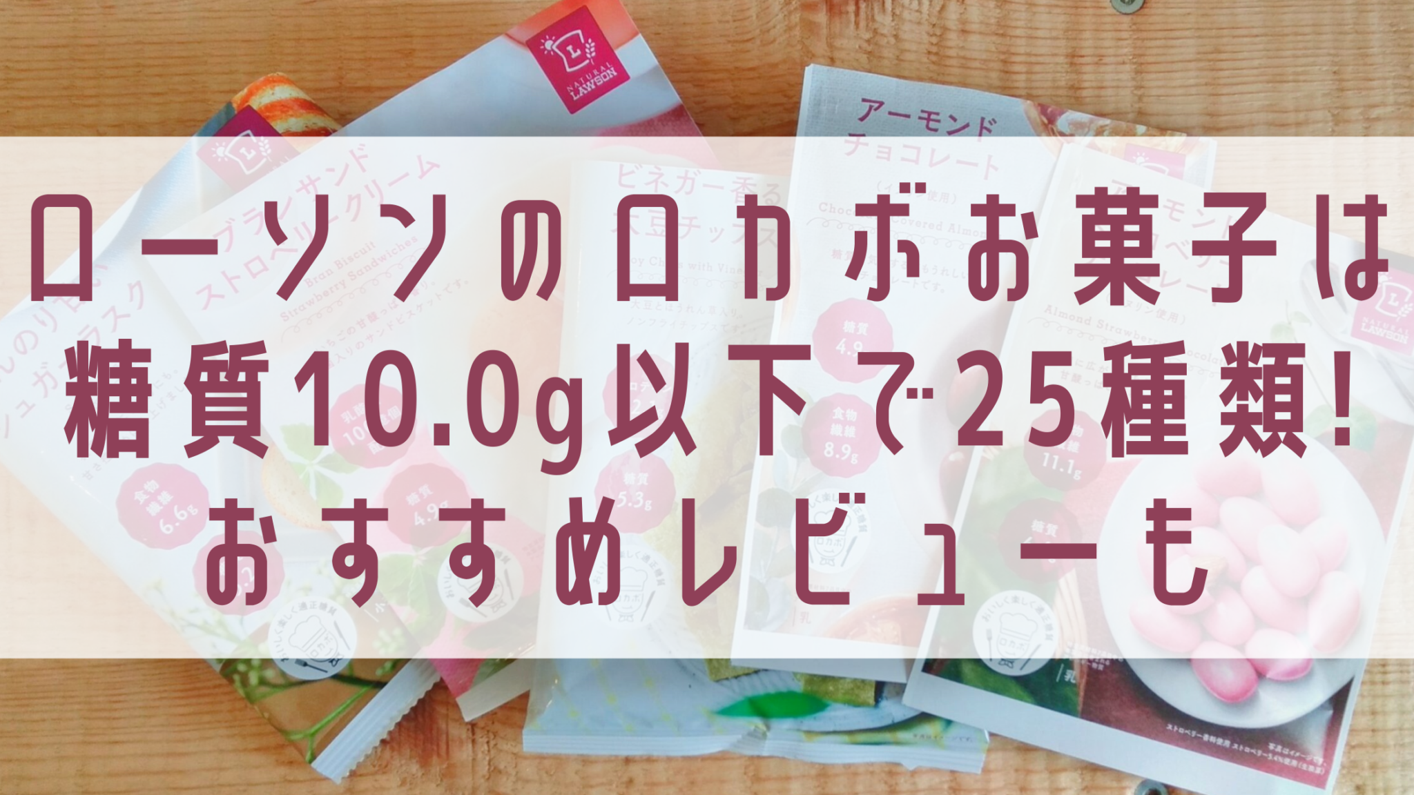 ローソンのロカボお菓子は糖質10 0g以下で25種類 おすすめレビューも 100点ブログ